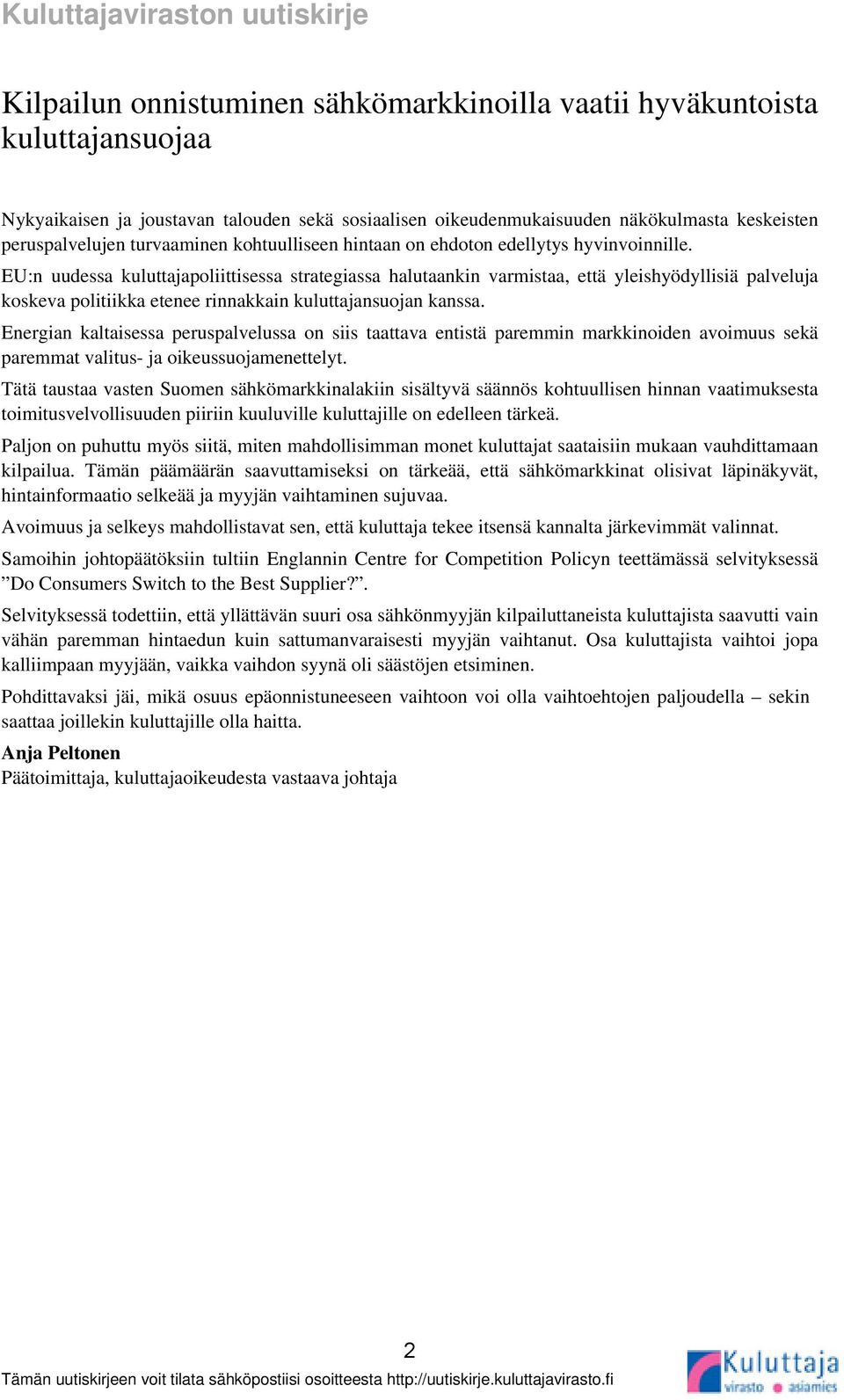 EU:n uudessa kuluttajapoliittisessa strategiassa halutaankin varmistaa, että yleishyödyllisiä palveluja koskeva politiikka etenee rinnakkain kuluttajansuojan kanssa.