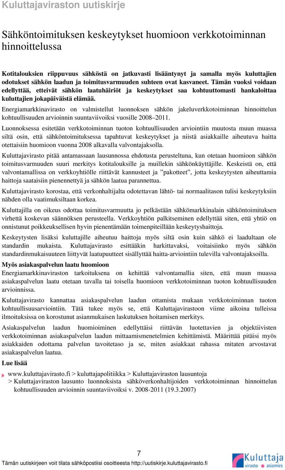 Energiamarkkinavirasto on valmistellut luonnoksen sähkön jakeluverkkotoiminnan hinnoittelun kohtuullisuuden arvioinnin suuntaviivoiksi vuosille 2008 2011.