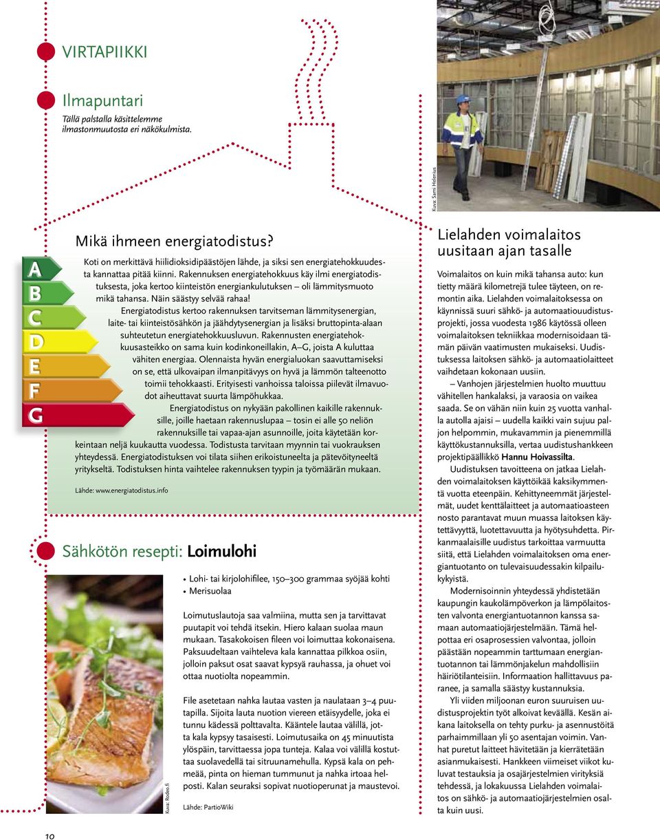 Rakennuksen energiatehokkuus käy ilmi energiatodistuksesta, joka kertoo kiinteistön energiankulutuksen oli lämmitysmuoto mikä tahansa. Näin säästyy selvää rahaa!