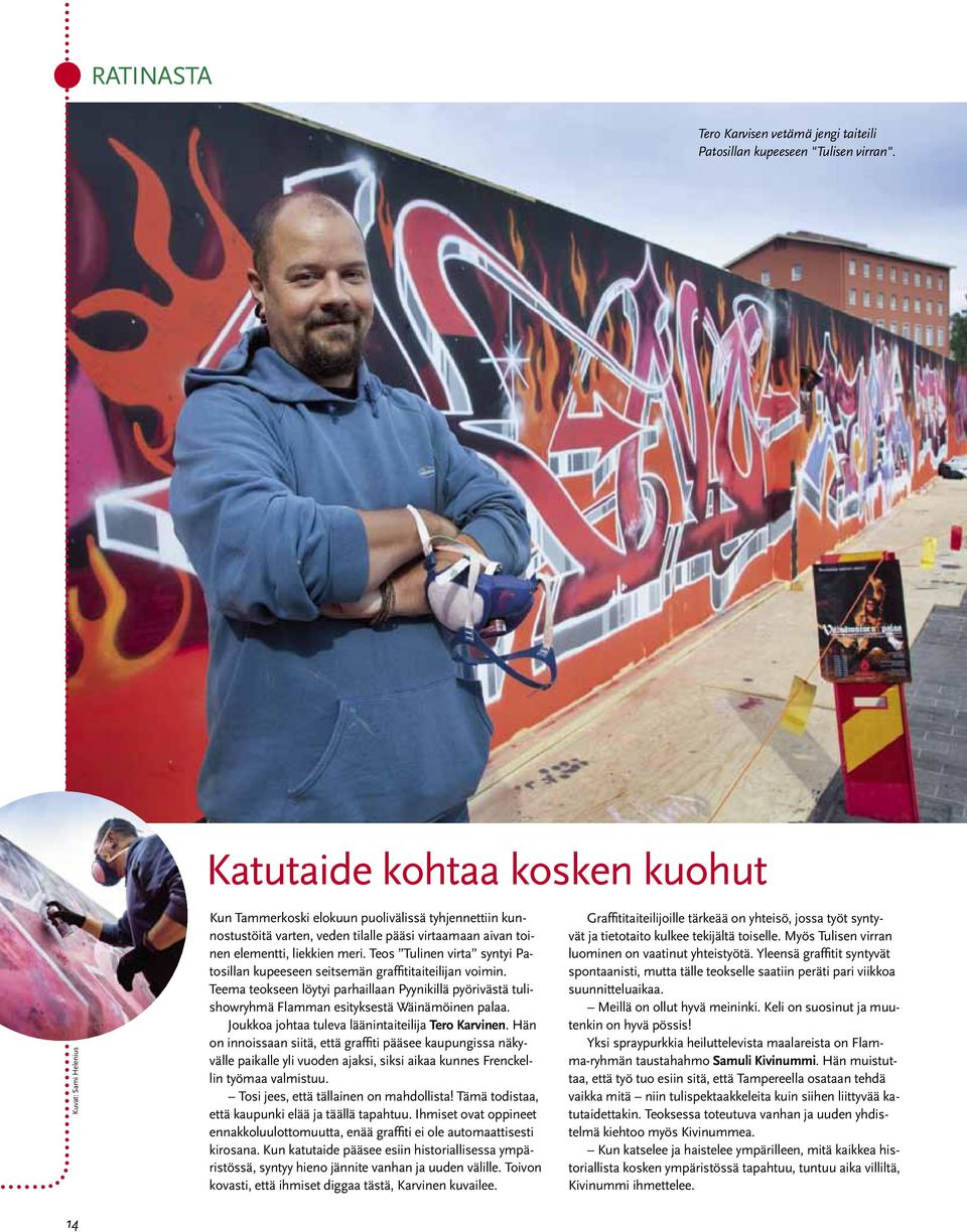 Teos Tulinen virta syntyi Patosillan kupeeseen seitsemän graffititaiteilijan voimin. Teema teokseen löytyi parhaillaan Pyynikillä pyörivästä tulishowryhmä Flamman esityksestä Wäinämöinen palaa.