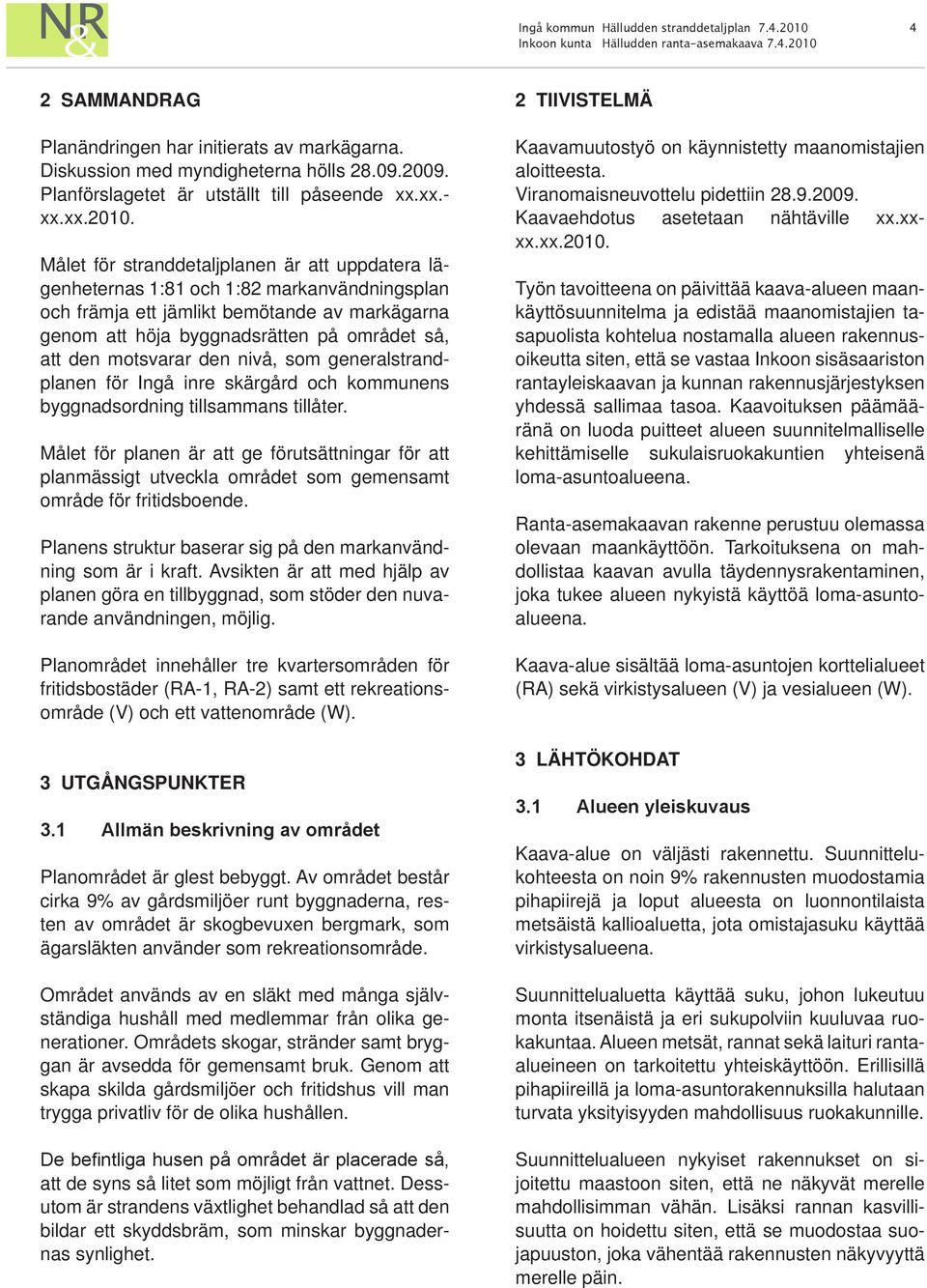 motsvarar den nivå, som generalstrandplanen för Ingå inre skärgård och kommunens byggnadsordning tillsammans tillåter.