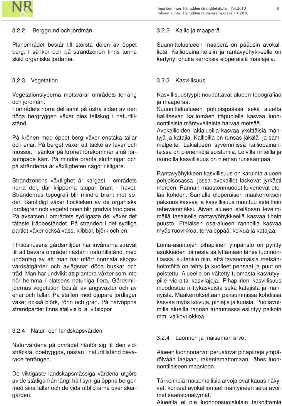3 Vegetation Vegetationstyperna motsvarar områdets terräng och jordmån. I områdets norra del samt på östra sidan av den höga bergryggen växer gles tallskog i naturtillstånd.