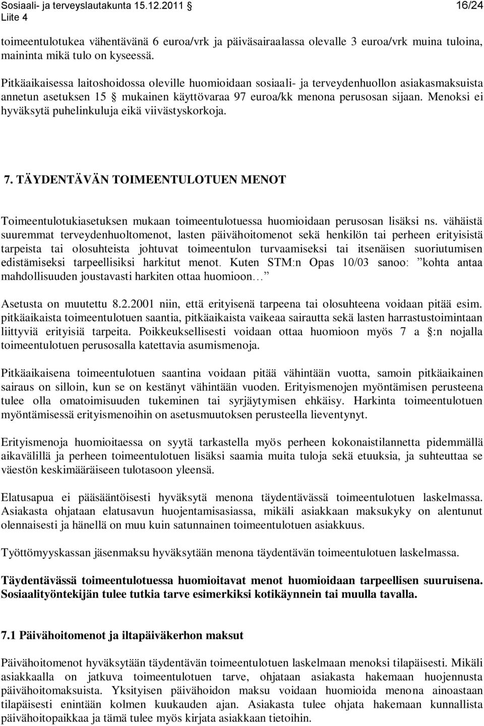 Menoksi ei hyväksytä puhelinkuluja eikä viivästyskorkoja. 7. TÄYDENTÄVÄN TOIMEENTULOTUEN MENOT Toimeentulotukiasetuksen mukaan toimeentulotuessa huomioidaan perusosan lisäksi ns.