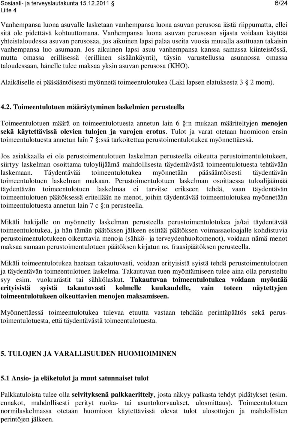 Jos aikuinen lapsi asuu vanhempansa kanssa samassa kiinteistössä, mutta omassa erillisessä (erillinen sisäänkäynti), täysin varustellussa asunnossa omassa taloudessaan, hänelle tulee maksaa yksin