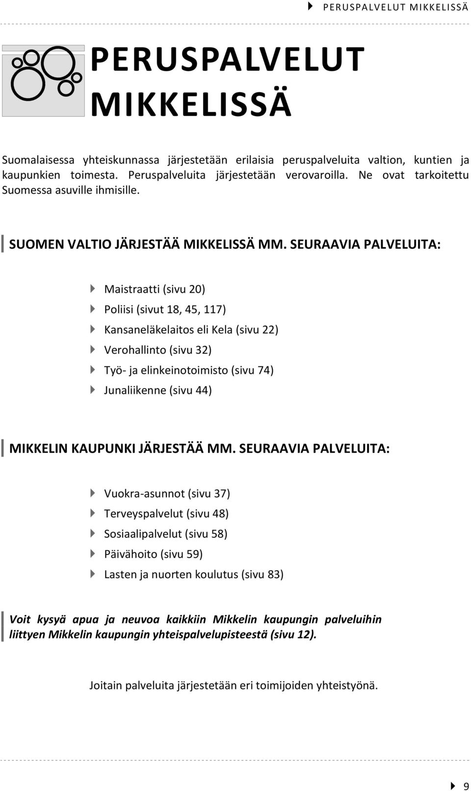 SEURAAVIA PALVELUITA: Maistraatti (sivu 20) Poliisi (sivut 18, 45, 117) Kansaneläkelaitos eli Kela (sivu 22) Verohallinto (sivu 32) Työ- ja elinkeinotoimisto (sivu 74) Junaliikenne (sivu 44) MIKKELIN