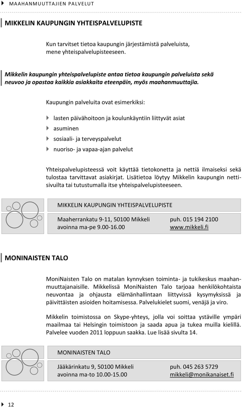 Kaupungin palveluita ovat esimerkiksi: lasten päivähoitoon ja koulunkäyntiin liittyvät asiat asuminen sosiaali- ja terveyspalvelut nuoriso- ja vapaa-ajan palvelut Yhteispalvelupisteessä voit käyttää