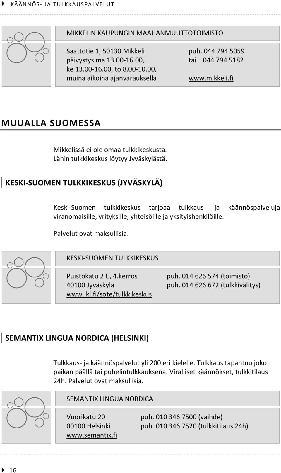 KESKI-SUOMEN TULKKIKESKUS (JYVÄSKYLÄ) Keski-Suomen tulkkikeskus tarjoaa tulkkaus- ja käännöspalveluja viranomaisille, yrityksille, yhteisöille ja yksityishenkilöille. Palvelut ovat maksullisia.