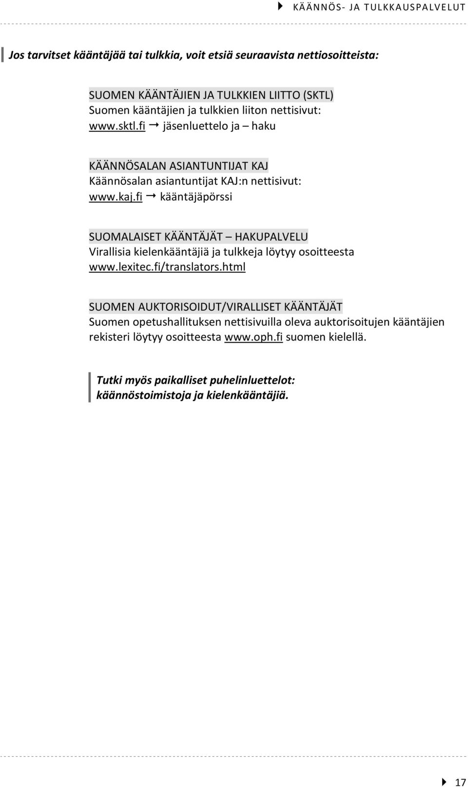 fi kääntäjäpörssi SUOMALAISET KÄÄNTÄJÄT HAKUPALVELU Virallisia kielenkääntäjiä ja tulkkeja löytyy osoitteesta www.lexitec.fi/translators.