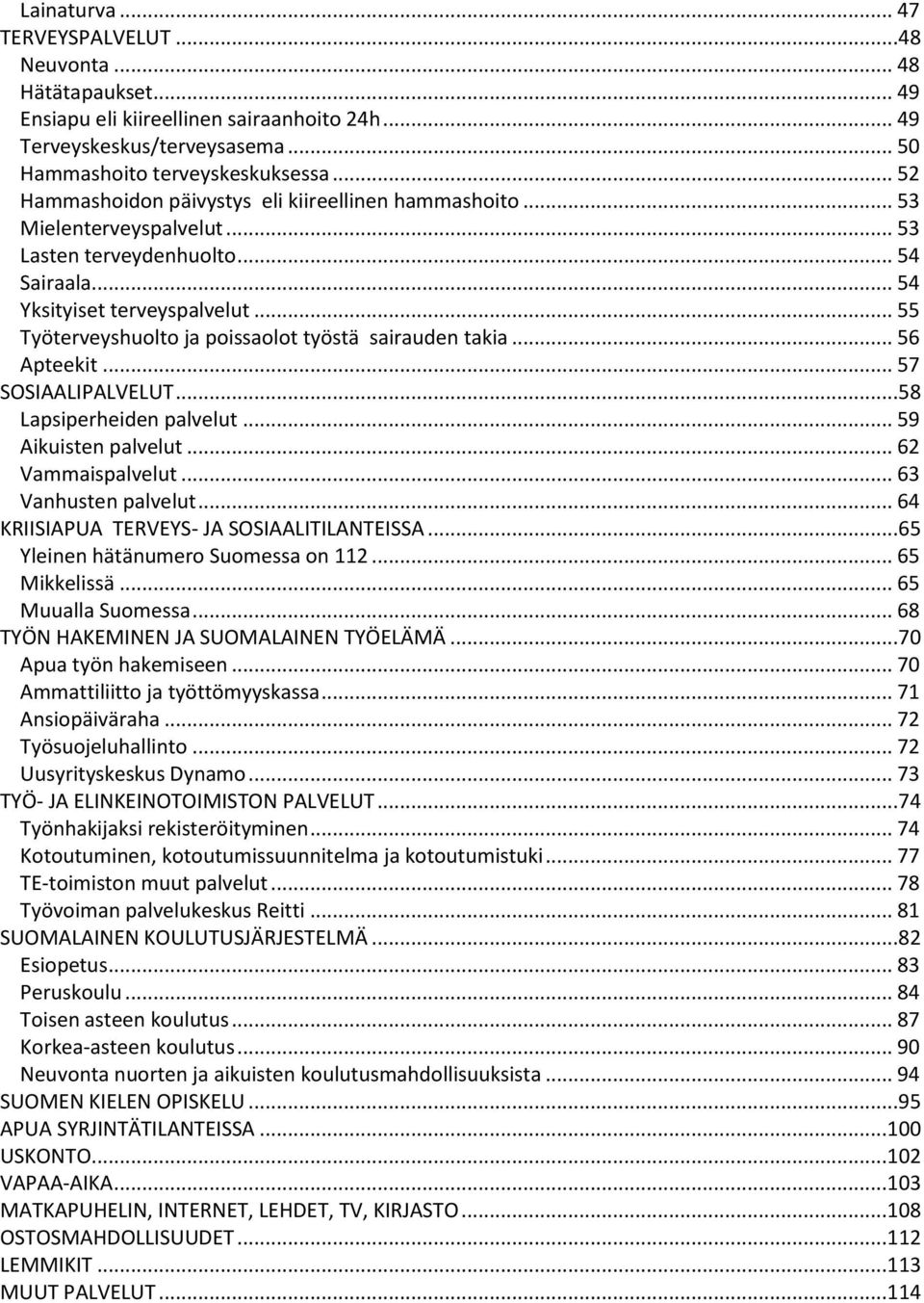 .. 55 Työterveyshuolto ja poissaolot työstä sairauden takia... 56 Apteekit... 57 SOSIAALIPALVELUT...58 Lapsiperheiden palvelut... 59 Aikuisten palvelut... 62 Vammaispalvelut... 63 Vanhusten palvelut.