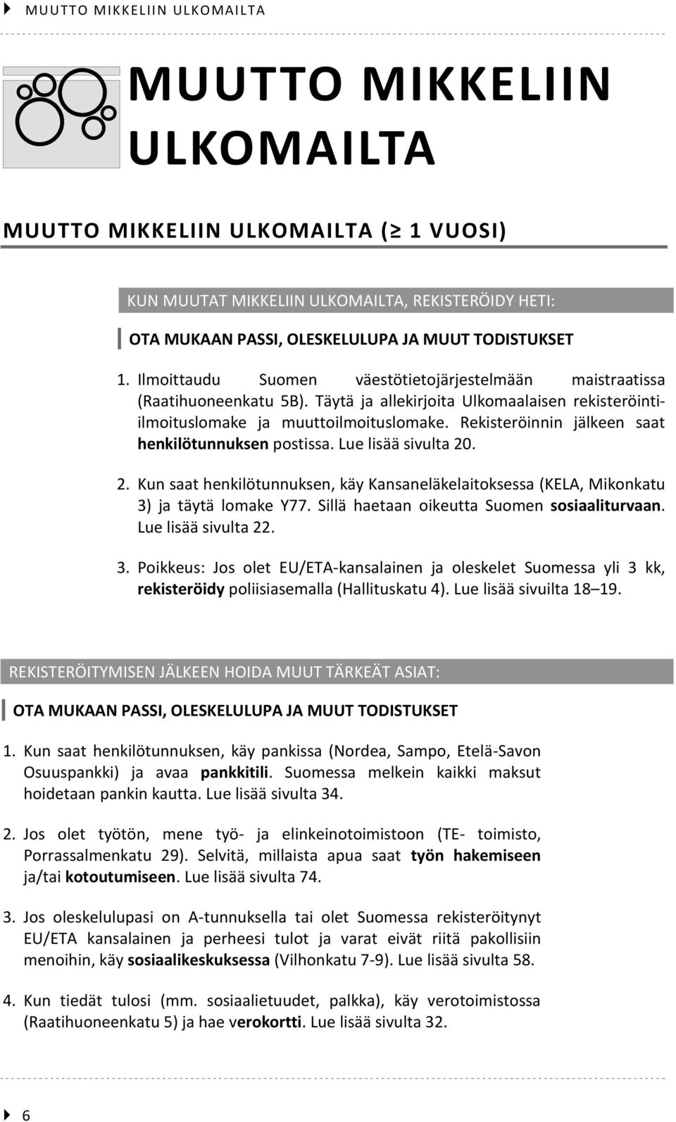 Rekisteröinnin jälkeen saat henkilötunnuksen postissa. Lue lisää sivulta 20. 2. Kun saat henkilötunnuksen, käy Kansaneläkelaitoksessa (KELA, Mikonkatu 3) ja täytä lomake Y77.