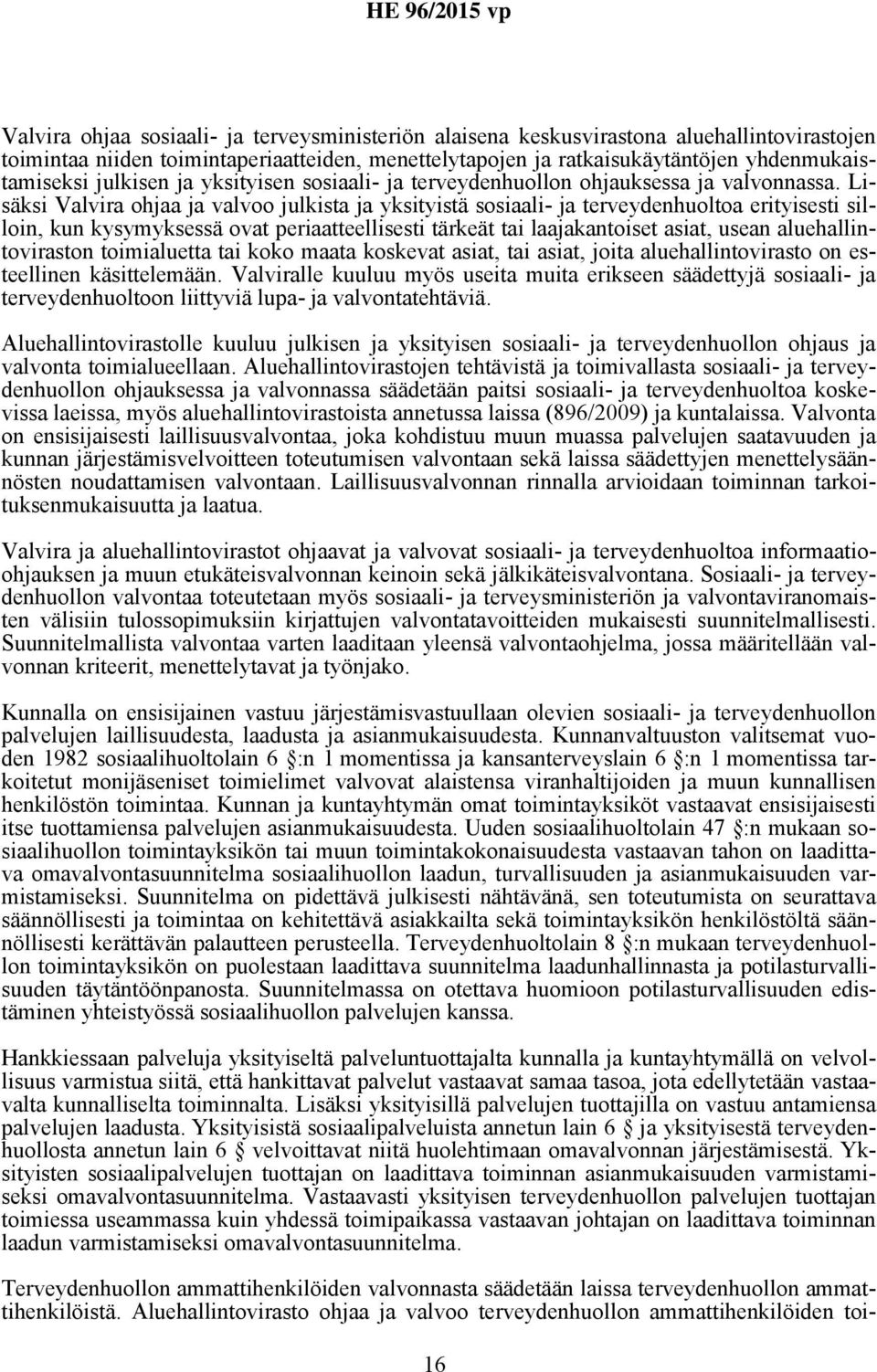 Lisäksi Valvira ohjaa ja valvoo julkista ja yksityistä sosiaali- ja terveydenhuoltoa erityisesti silloin, kun kysymyksessä ovat periaatteellisesti tärkeät tai laajakantoiset asiat, usean