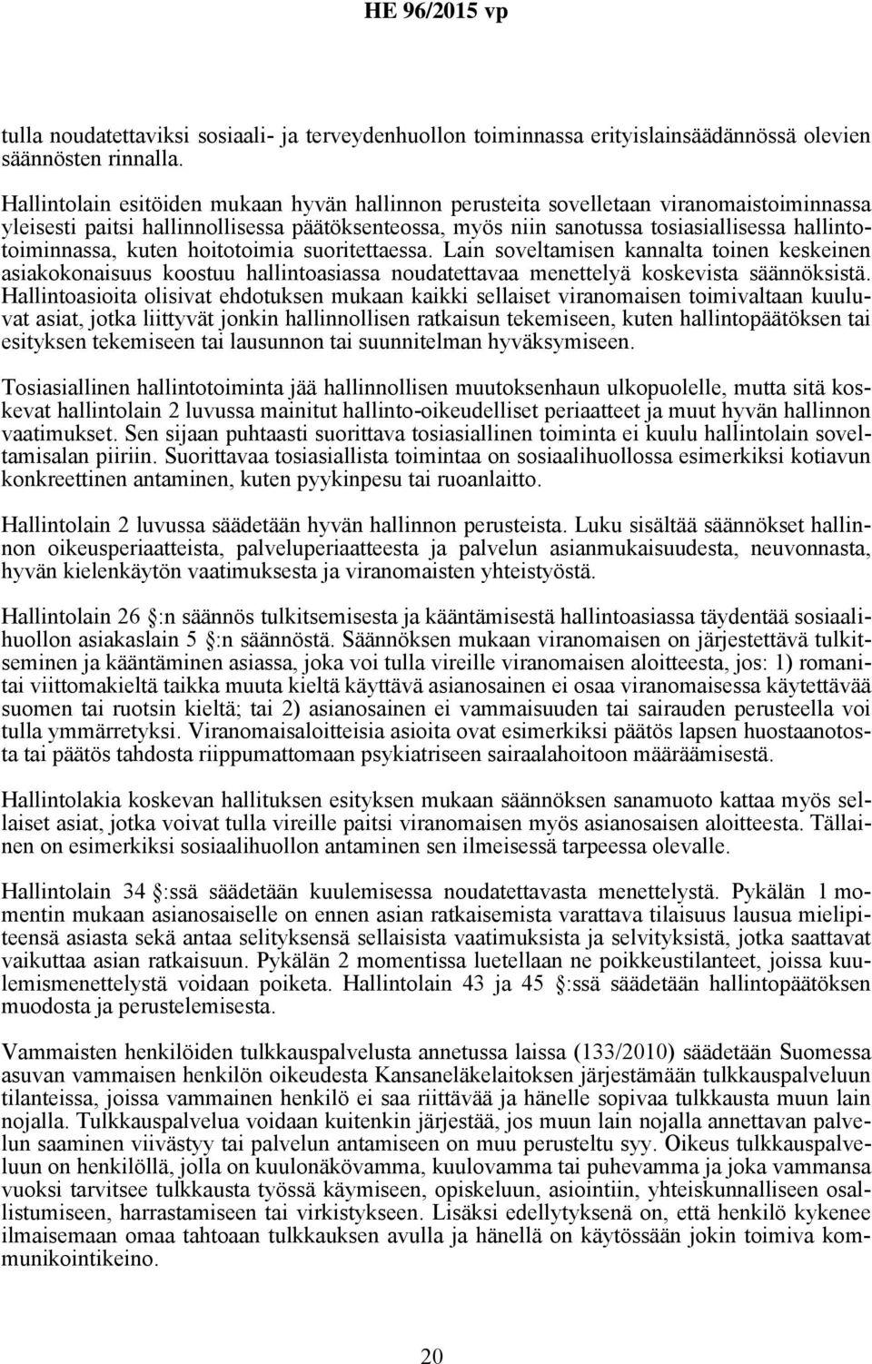 kuten hoitotoimia suoritettaessa. Lain soveltamisen kannalta toinen keskeinen asiakokonaisuus koostuu hallintoasiassa noudatettavaa menettelyä koskevista säännöksistä.