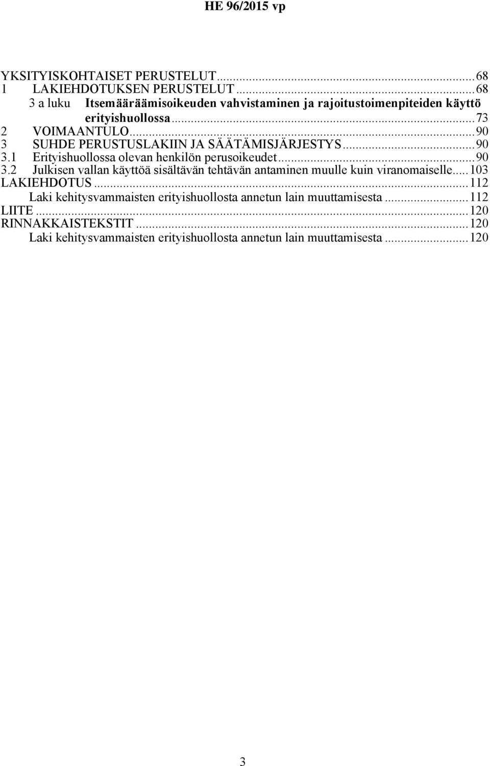 ..90 3 SUHDE PERUSTUSLAKIIN JA SÄÄTÄMISJÄRJESTYS...90 3.1 Erityishuollossa olevan henkilön perusoikeudet...90 3.2 Julkisen vallan käyttöä sisältävän tehtävän antaminen muulle kuin viranomaiselle.