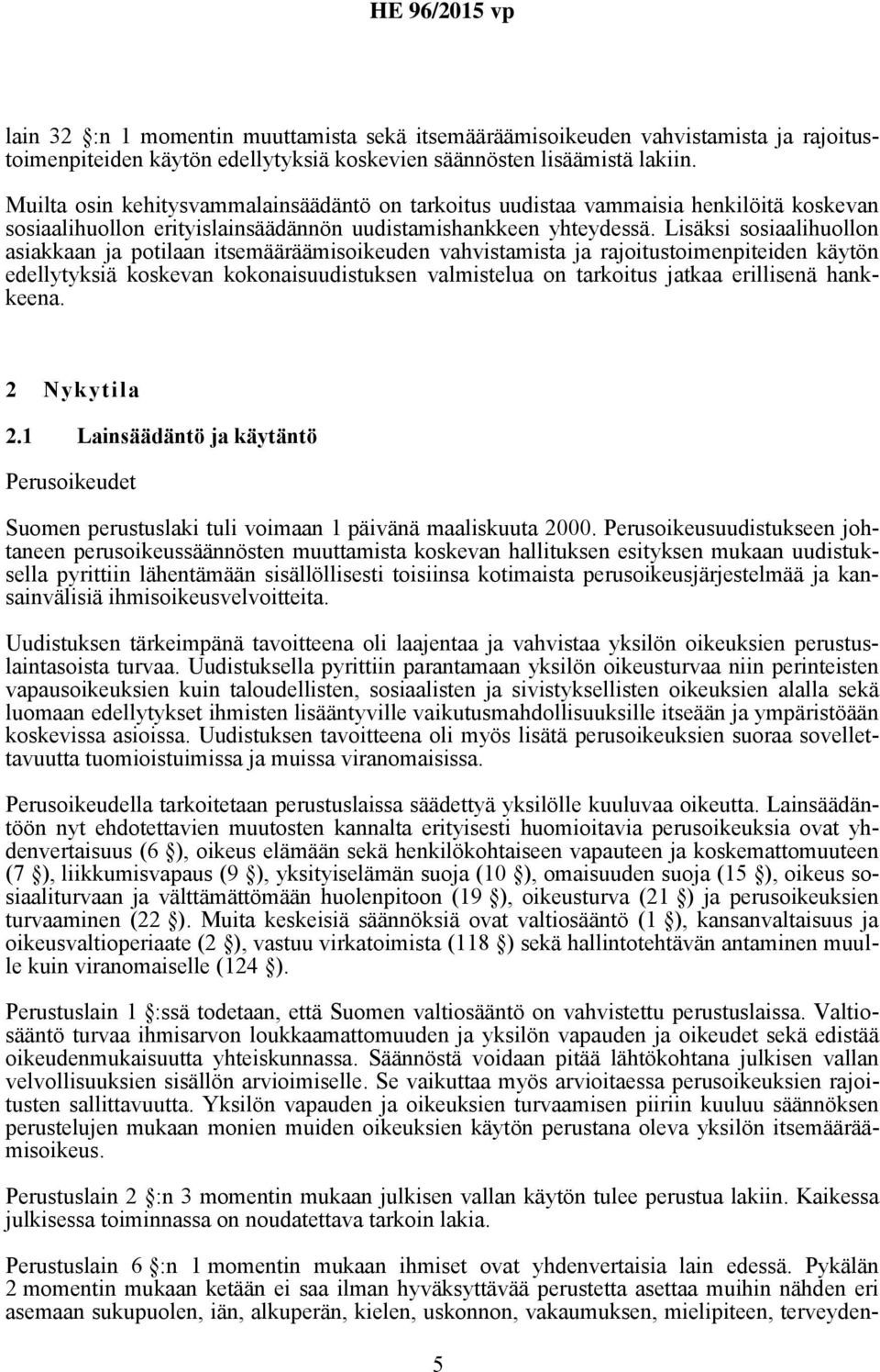 Lisäksi sosiaalihuollon asiakkaan ja potilaan itsemääräämisoikeuden vahvistamista ja rajoitustoimenpiteiden käytön edellytyksiä koskevan kokonaisuudistuksen valmistelua on tarkoitus jatkaa erillisenä