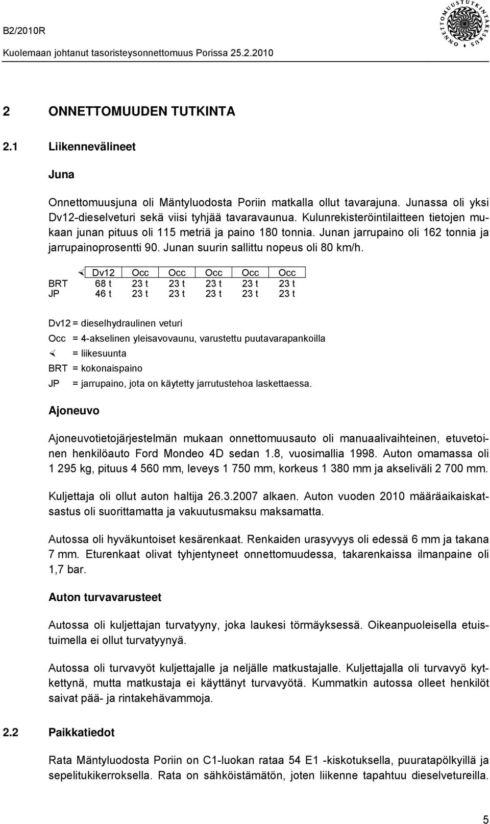 Dv12 Occ Occ Occ Occ Occ BRT 68 t 23 t 23 t 23 t 23 t 23 t JP 46 t 23 t 23 t 23 t 23 t 23 t Dv12 = dieselhydraulinen veturi Occ = 4-akselinen yleisavovaunu, varustettu puutavarapankoilla =