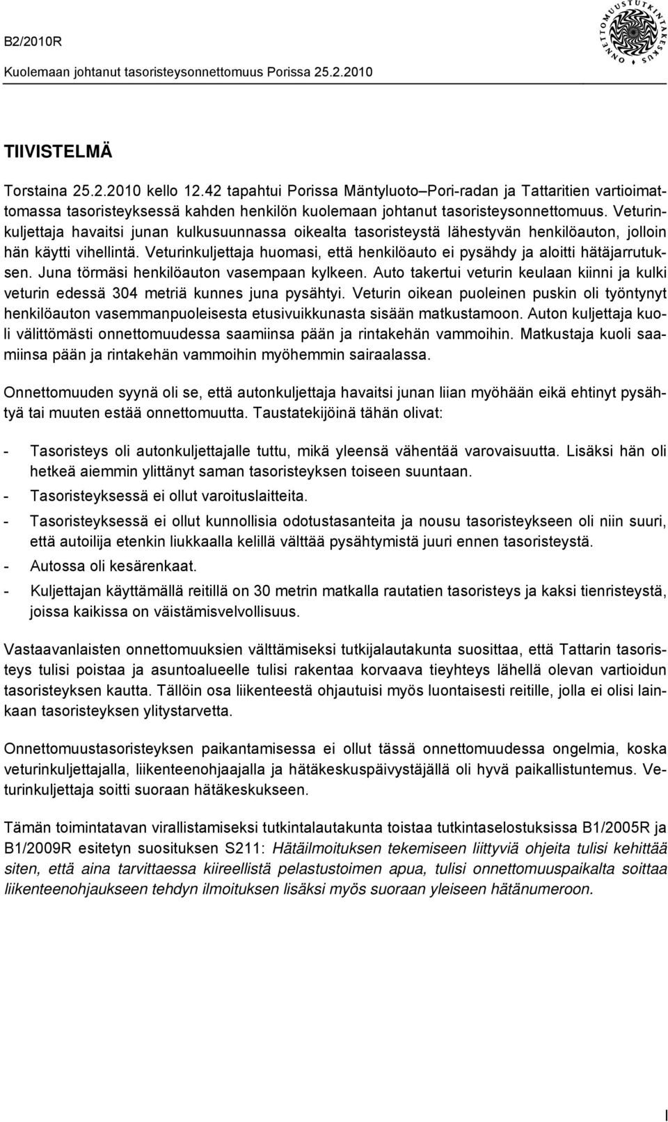 Veturinkuljettaja huomasi, että henkilöauto ei pysähdy ja aloitti hätäjarrutuksen. Juna törmäsi henkilöauton vasempaan kylkeen.