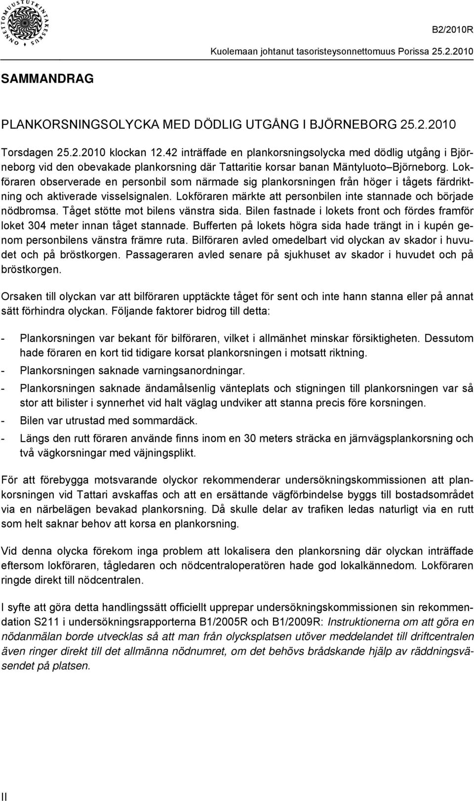 Lokföraren observerade en personbil som närmade sig plankorsningen från höger i tågets färdriktning och aktiverade visselsignalen.