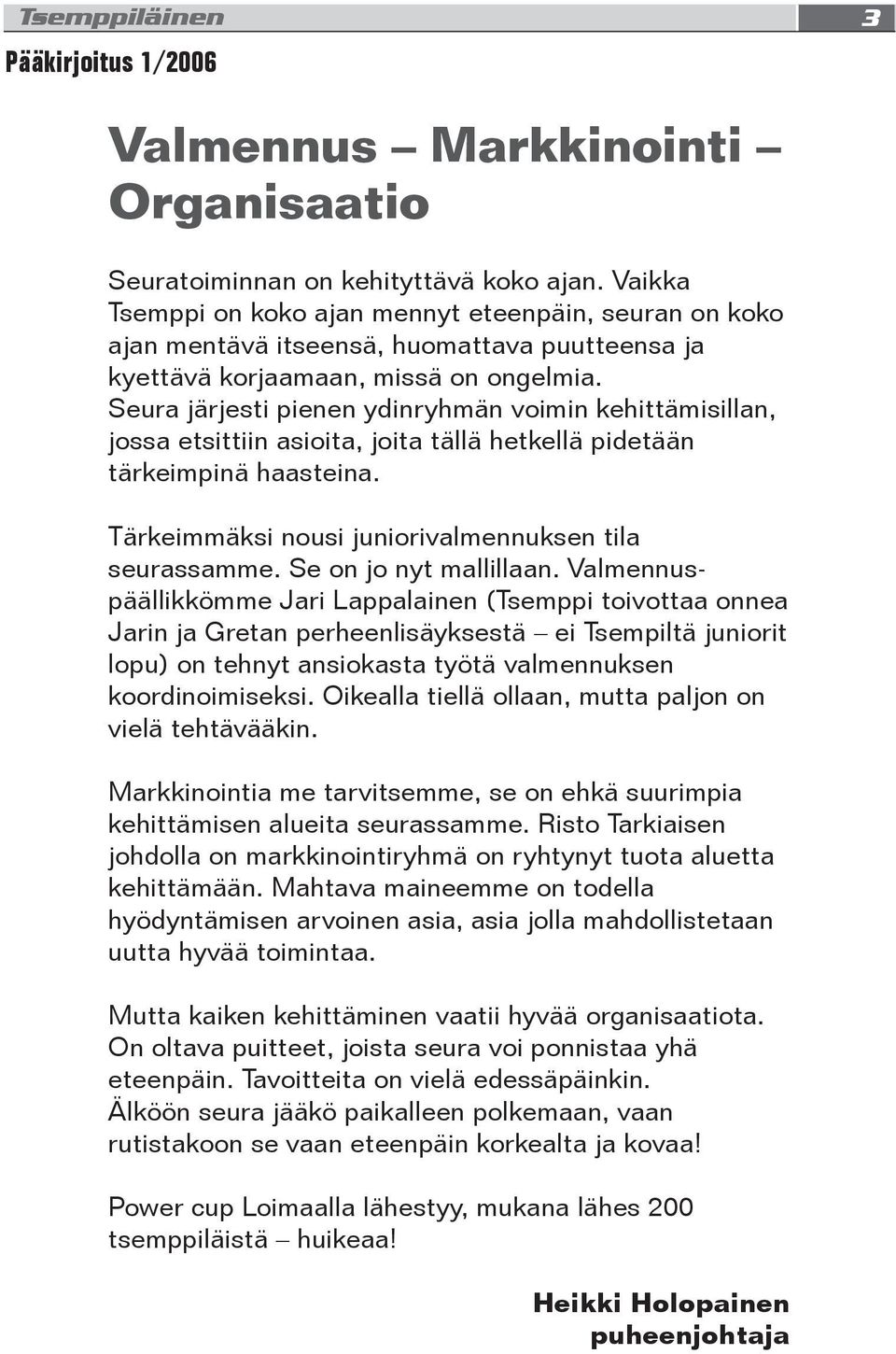 Seura järjesti pienen ydinryhmän voimin kehittämisillan, jossa etsittiin asioita, joita tällä hetkellä pidetään tärkeimpinä haasteina. Tärkeimmäksi nousi juniorivalmennuksen tila seurassamme.