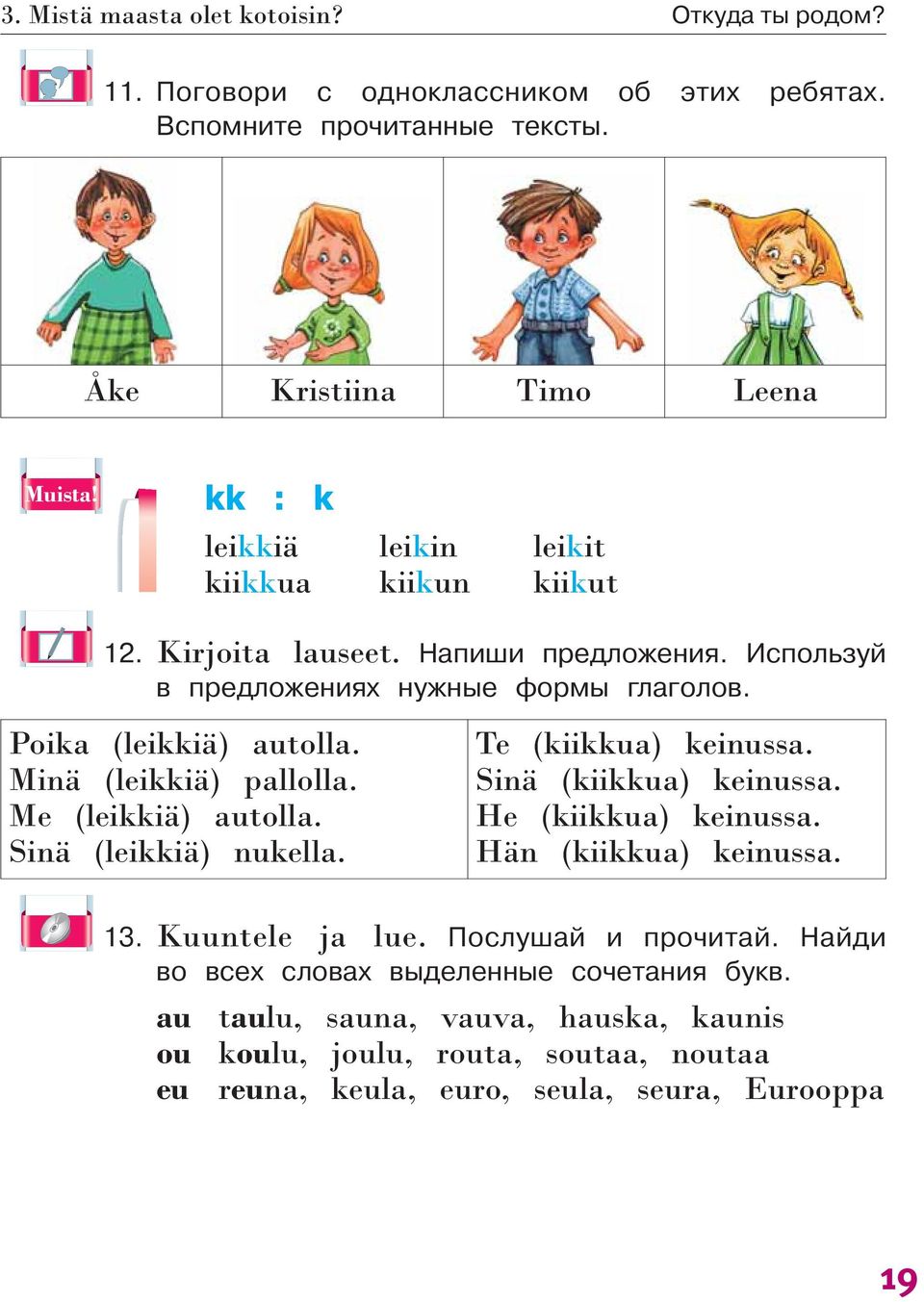 Minä (leikkiä) pallolla. Me (leikkiä) autolla. Sinä (leikkiä) nukella. Te (kiikkua) keinussa. Sinä (kiikkua) keinussa. He (kiikkua) keinussa. Hän (kiikkua) keinussa. 13.