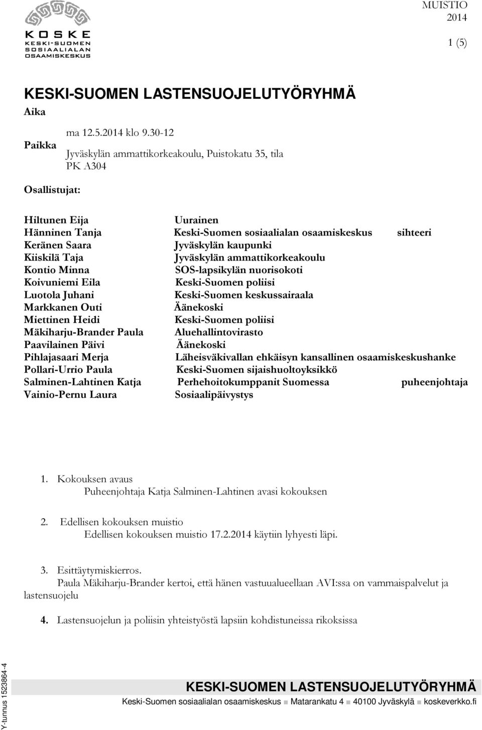 Kiiskilä Taja Jyväskylän ammattikorkeakoulu Kontio Minna SOS-lapsikylän nuorisokoti Koivuniemi Eila Keski-Suomen poliisi Luotola Juhani Keski-Suomen keskussairaala Markkanen Outi Äänekoski Miettinen