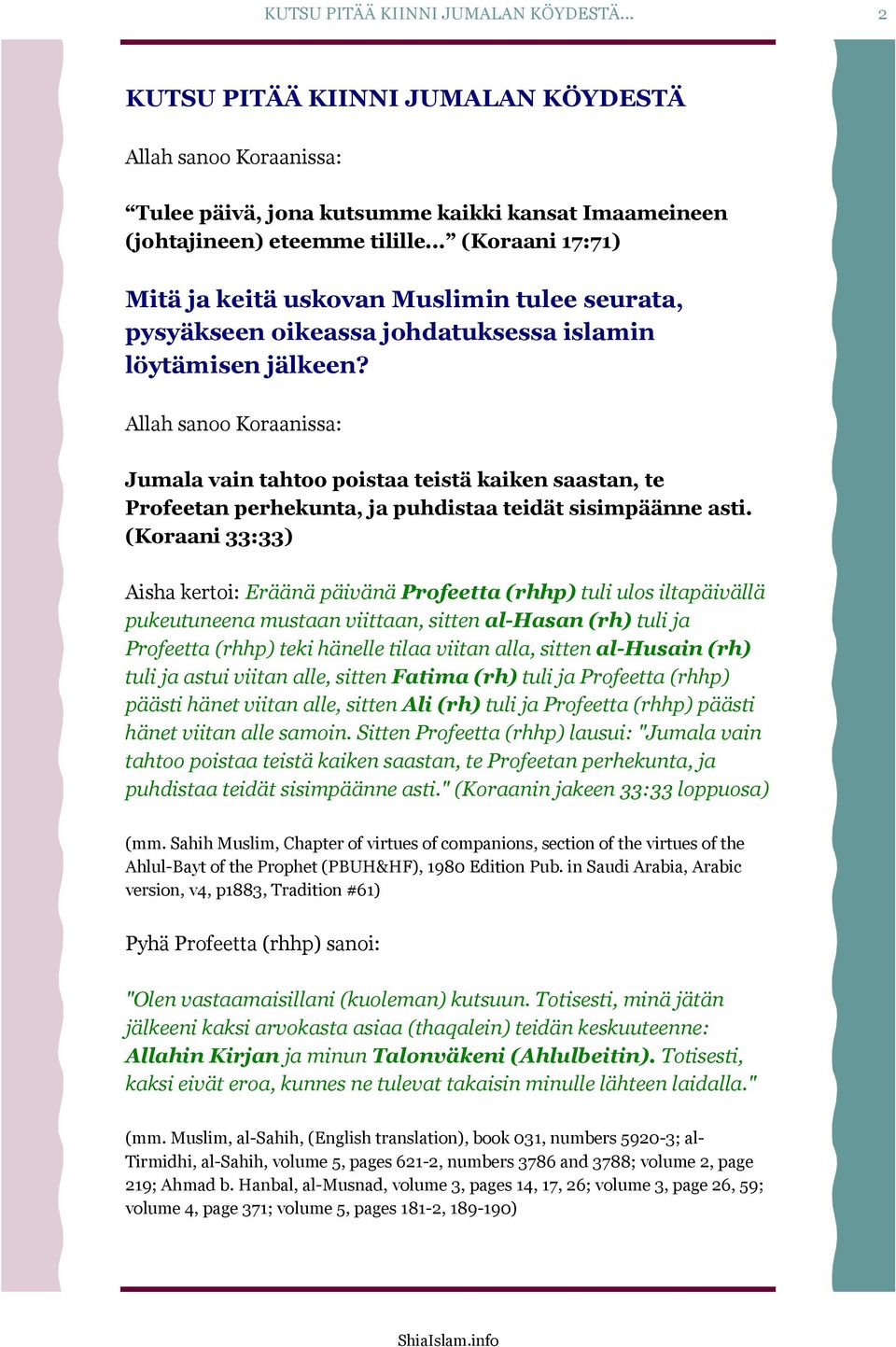 Allah sanoo Koraanissa: Jumala vain tahtoo poistaa teistä kaiken saastan, te Profeetan perhekunta, ja puhdistaa teidät sisimpäänne asti.