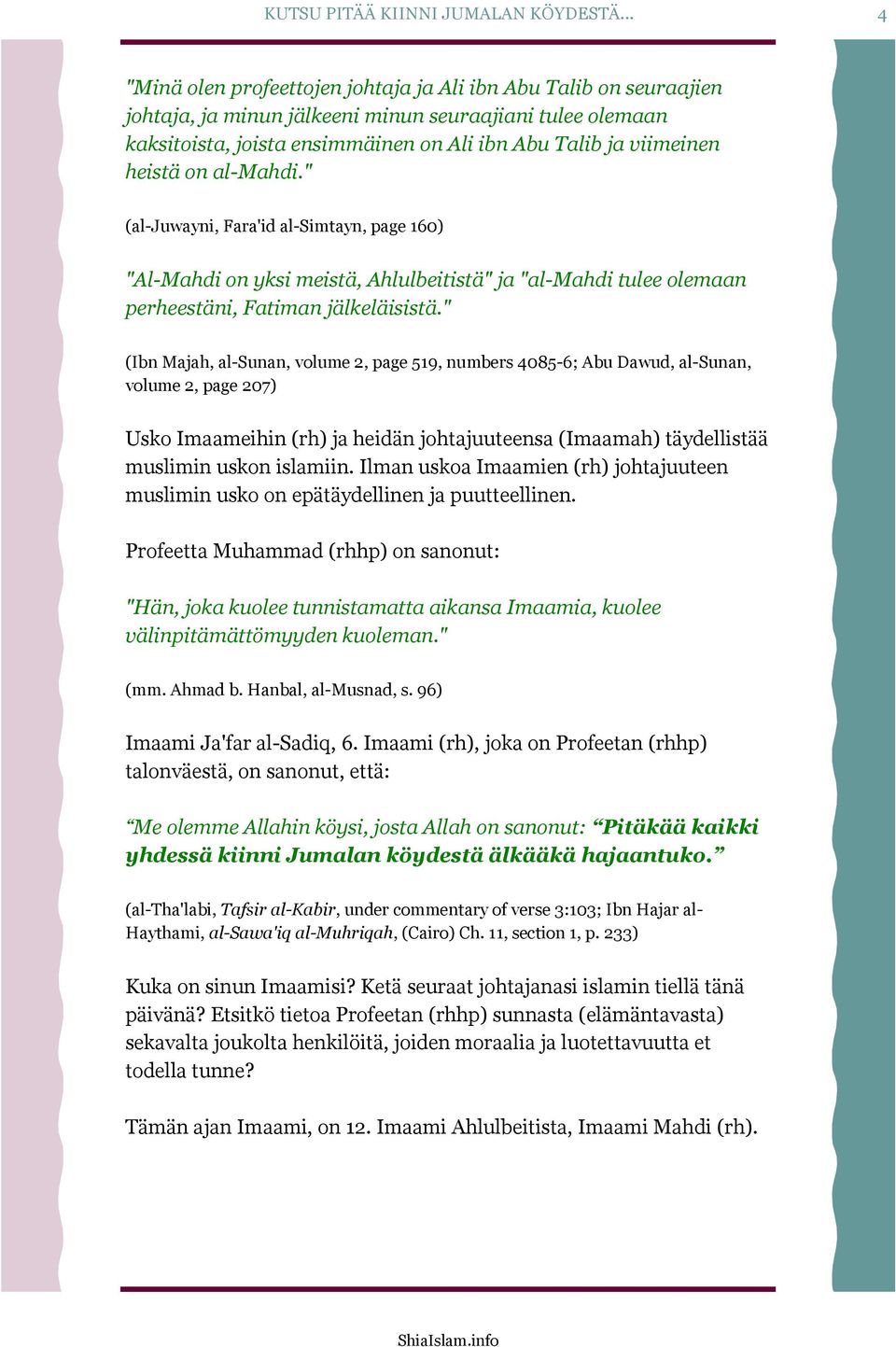 heistä on al-mahdi." (al-juwayni, Fara'id al-simtayn, page 160) "Al-Mahdi on yksi meistä, Ahlulbeitistä" ja "al-mahdi tulee olemaan perheestäni, Fatiman jälkeläisistä.