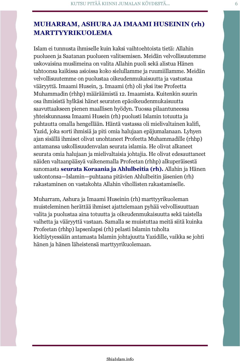 Meidän velvollisuutemme uskovaisina muslimeina on valita Allahin puoli sekä alistua Hänen tahtoonsa kaikissa asioissa koko sielullamme ja ruumiillamme.