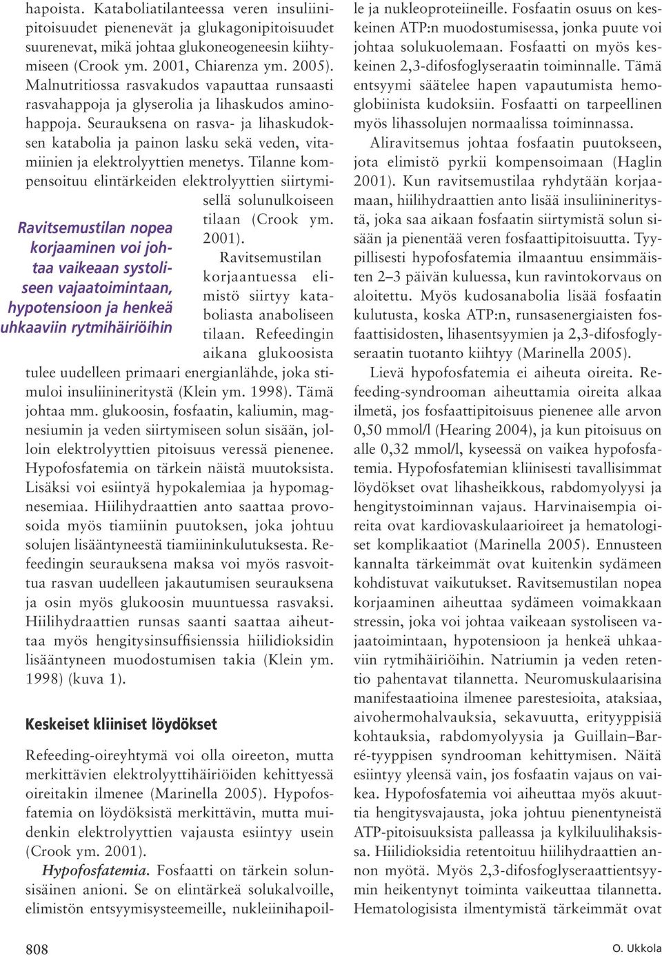 Seurauksena on rasva ja lihaskudoksen katabolia ja painon lasku sekä veden, vitamiinien ja elektrolyyttien menetys.