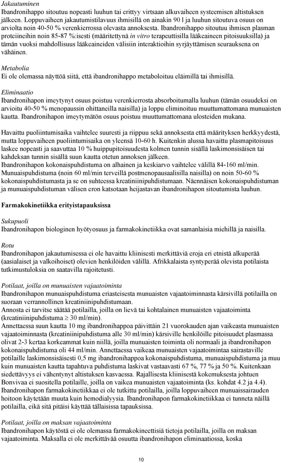 Ibandronihappo sitoutuu ihmisen plasman proteiineihin noin 85-87 %:isesti (määritettynä in vitro terapeuttisilla lääkeaineen pitoisuuksilla) ja tämän vuoksi mahdollisuus lääkeaineiden välisiin