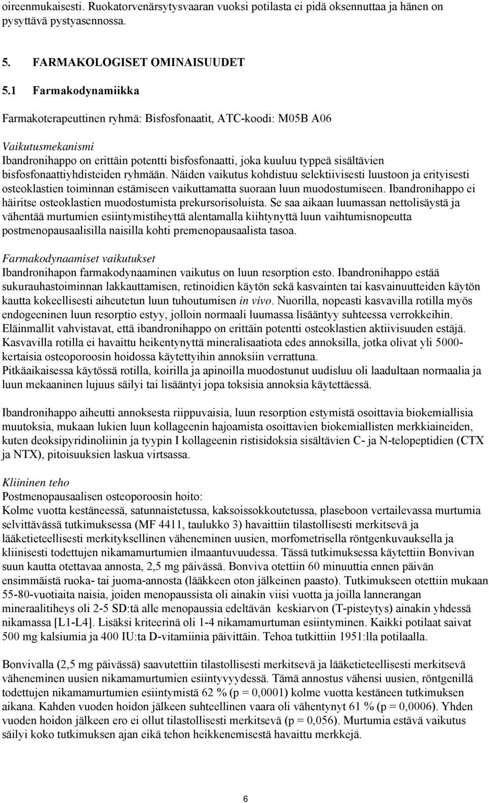 bisfosfonaattiyhdisteiden ryhmään. Näiden vaikutus kohdistuu selektiivisesti luustoon ja erityisesti osteoklastien toiminnan estämiseen vaikuttamatta suoraan luun muodostumiseen.