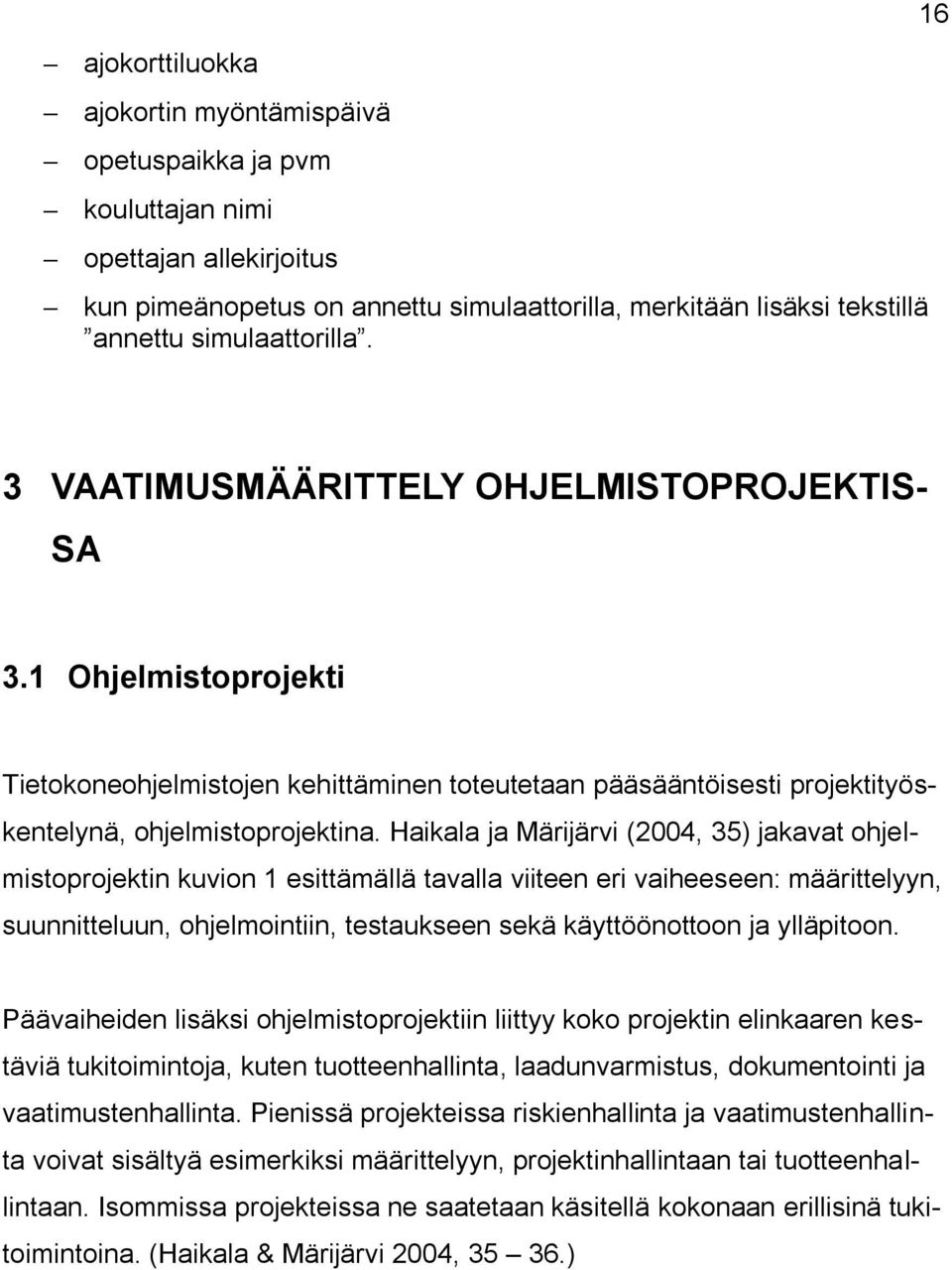 Haikala ja Märijärvi (2004, 35) jakavat ohjelmistoprojektin kuvion 1 esittämällä tavalla viiteen eri vaiheeseen: määrittelyyn, suunnitteluun, ohjelmointiin, testaukseen sekä käyttöönottoon ja