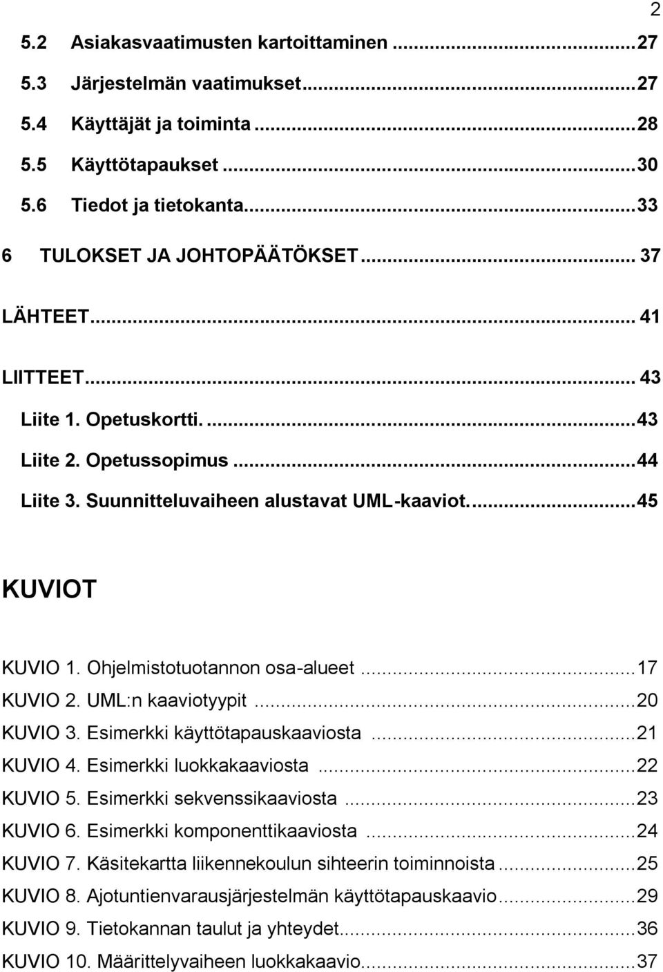 .. 17 KUVIO 2. UML:n kaaviotyypit... 20 KUVIO 3. Esimerkki käyttötapauskaaviosta... 21 KUVIO 4. Esimerkki luokkakaaviosta... 22 KUVIO 5. Esimerkki sekvenssikaaviosta... 23 KUVIO 6.