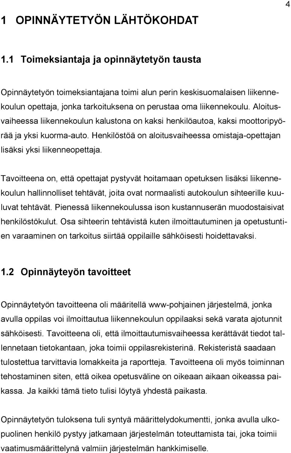 Aloitusvaiheessa liikennekoulun kalustona on kaksi henkilöautoa, kaksi moottoripyörää ja yksi kuorma-auto. Henkilöstöä on aloitusvaiheessa omistaja-opettajan lisäksi yksi liikenneopettaja.