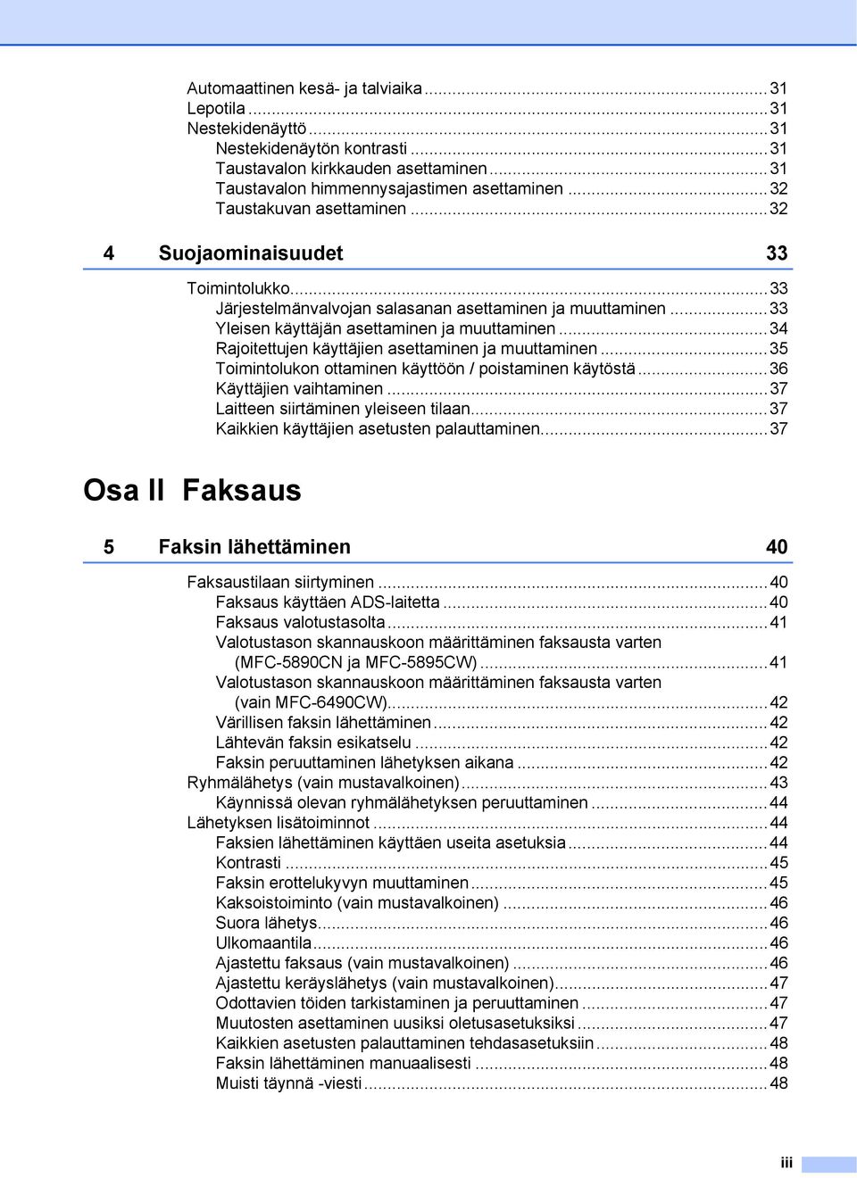 ..34 Rajoitettujen käyttäjien asettaminen ja muuttaminen...35 Toimintolukon ottaminen käyttöön / poistaminen käytöstä...36 Käyttäjien vaihtaminen...37 Laitteen siirtäminen yleiseen tilaan.