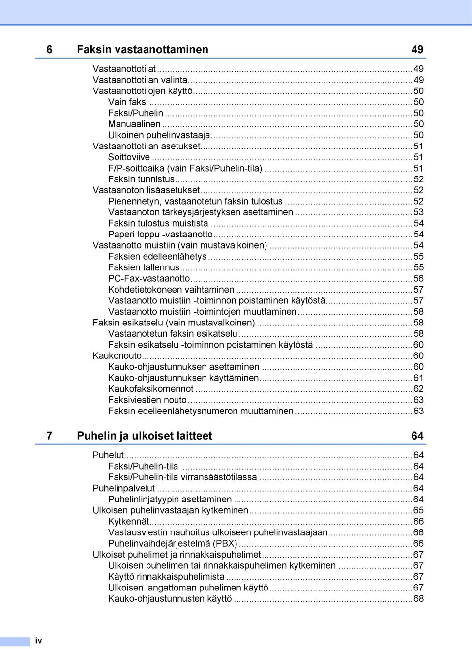 ..52 Vastaanoton tärkeysjärjestyksen asettaminen...53 Faksin tulostus muistista...54 Paperi loppu -vastaanotto...54 Vastaanotto muistiin (vain mustavalkoinen)...54 Faksien edelleenlähetys.