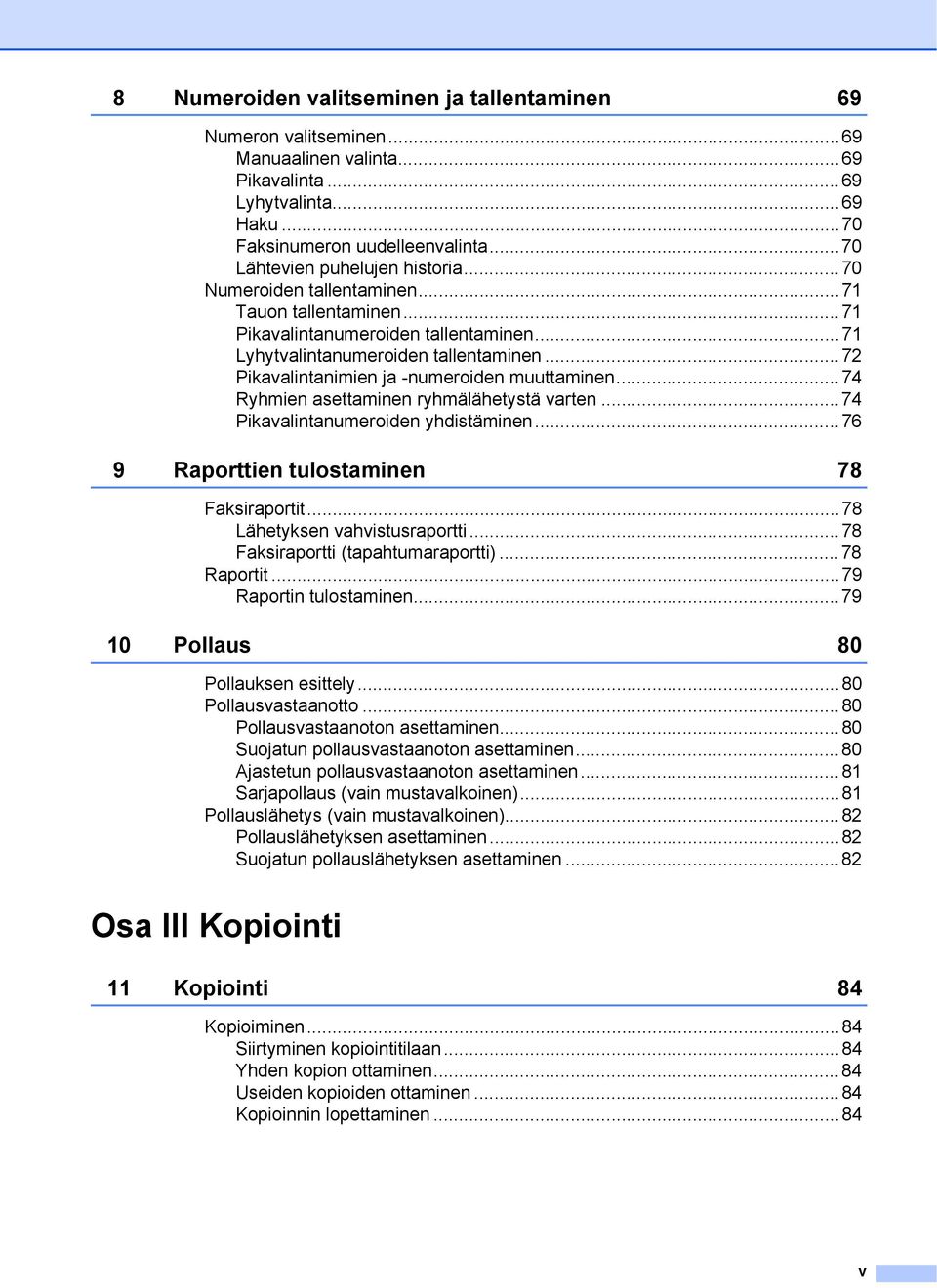 ..72 Pikavalintanimien ja -numeroiden muuttaminen...74 Ryhmien asettaminen ryhmälähetystä varten...74 Pikavalintanumeroiden yhdistäminen...76 9 Raporttien tulostaminen 78 Faksiraportit.