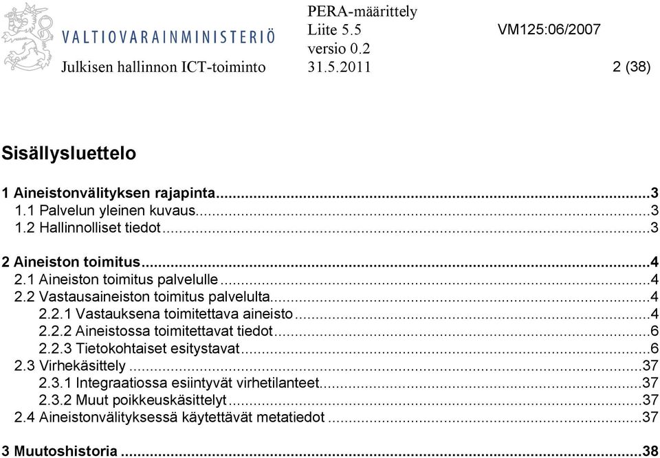 ..4 2.2.2 Aineistossa toimitettavat tiedot...6 2.2.3 Tietokohtaiset esitystavat...6 2.3 Virhekäsittely...37 2.3.1 Integraatiossa esiintyvät virhetilanteet.