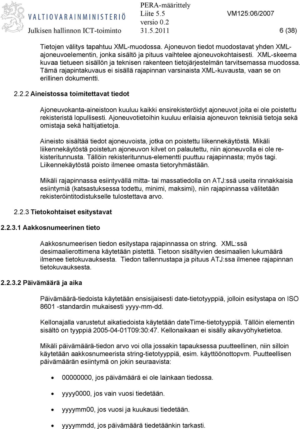 2.2.2 Aineistossa toimitettavat tiedot Ajoneuvokanta-aineistoon kuuluu kaikki ensirekisteröidyt ajoneuvot joita ei ole poistettu rekisteristä lopullisesti.