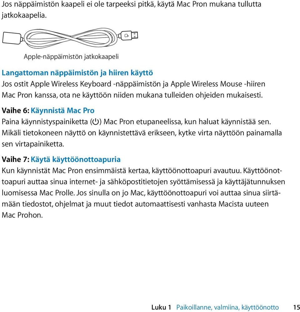 mukana tulleiden ohjeiden mukaisesti. Vaihe 6: Käynnistä Mac Pro Paina käynnistyspainiketta ( ) Mac Pron etupaneelissa, kun haluat käynnistää sen.