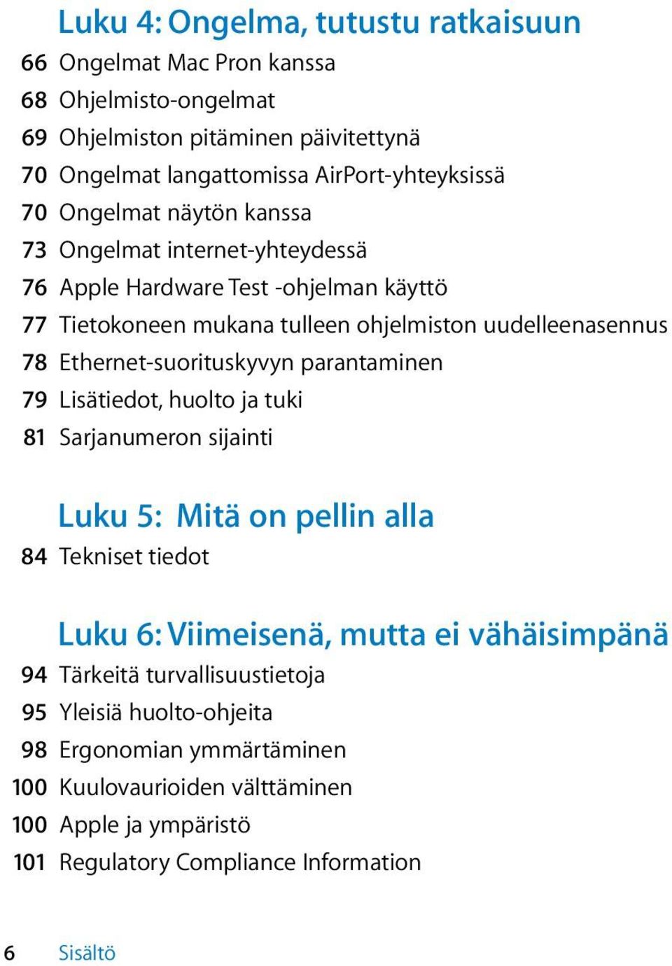 Ethernet-suorituskyvyn parantaminen 79 Lisätiedot, huolto ja tuki 81 Sarjanumeron sijainti Luku 5: Mitä on pellin alla 84 Tekniset tiedot Luku 6: Viimeisenä, mutta ei