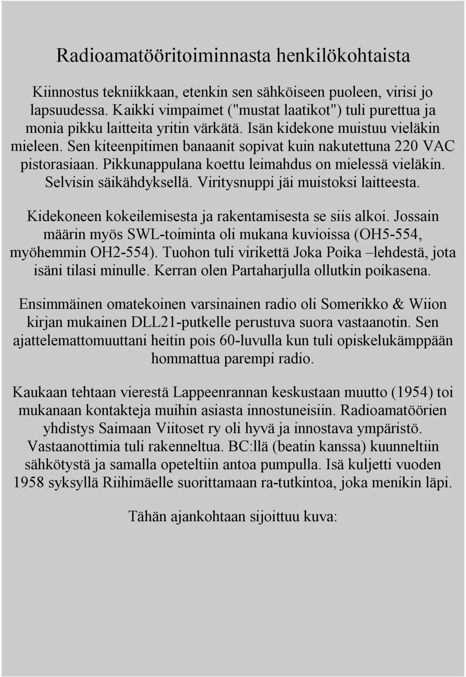 Sen kiteenpitimen banaanit sopivat kuin nakutettuna 220 VAC pistorasiaan. Pikkunappulana koettu leimahdus on mielessä vieläkin. Selvisin säikähdyksellä. Viritysnuppi jäi muistoksi laitteesta.