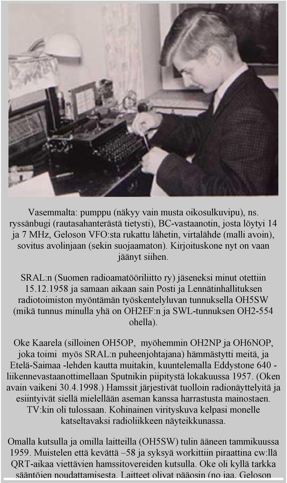 Kirjoituskone nyt on vaan jäänyt siihen. SRAL:n (Suomen radioamatööriliitto ry) jäseneksi minut otettiin 15.12.