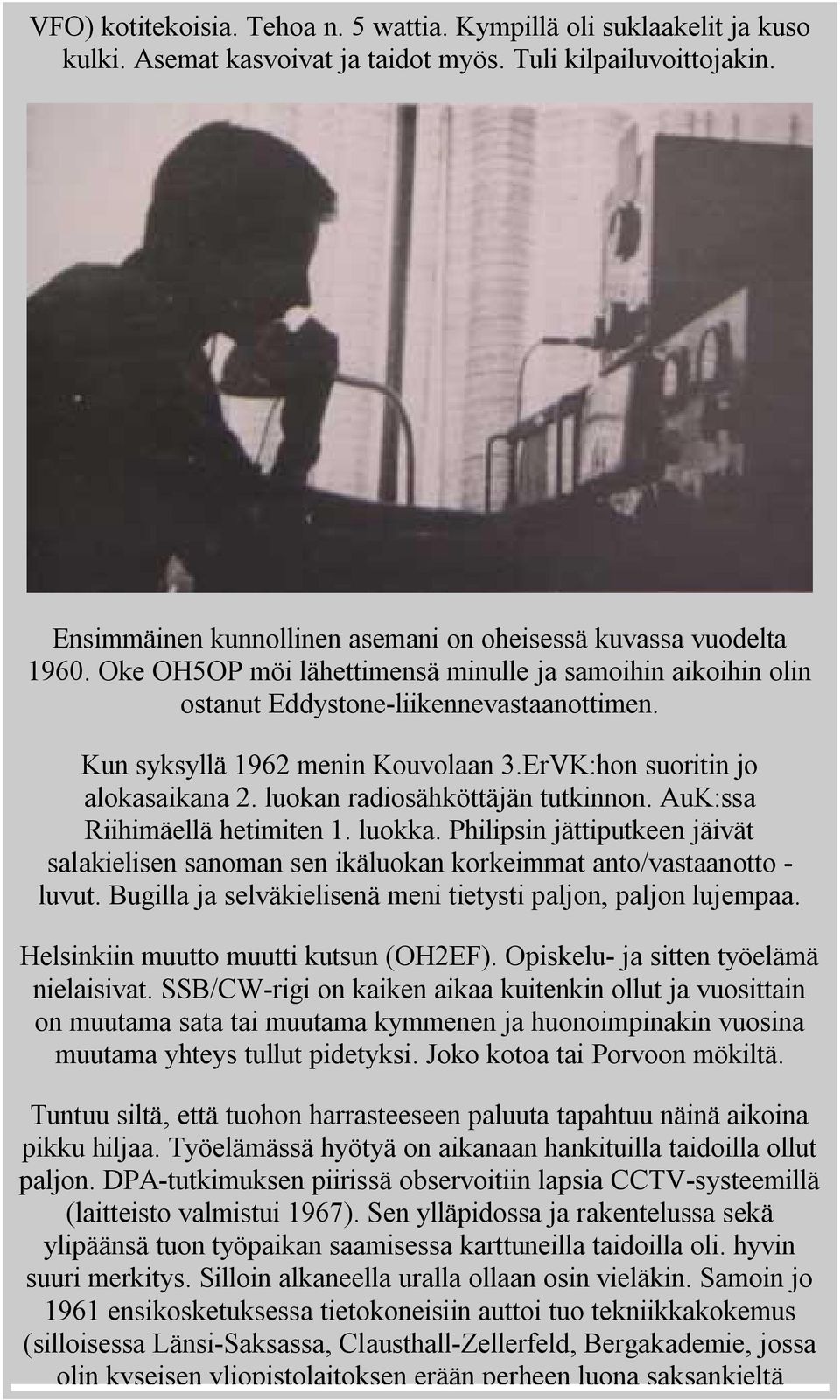 Kun syksyllä 1962 menin Kouvolaan 3.ErVK:hon suoritin jo alokasaikana 2. luokan radiosähköttäjän tutkinnon. AuK:ssa Riihimäellä hetimiten 1. luokka.