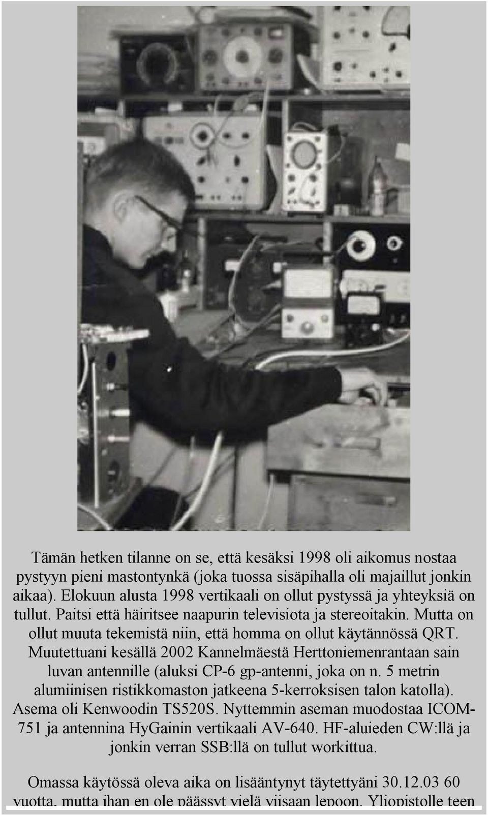 Mutta on ollut muuta tekemistä niin, että homma on ollut käytännössä QRT. Muutettuani kesällä 2002 Kannelmäestä Herttoniemenrantaan sain luvan antennille (aluksi CP-6 gp-antenni, joka on n.