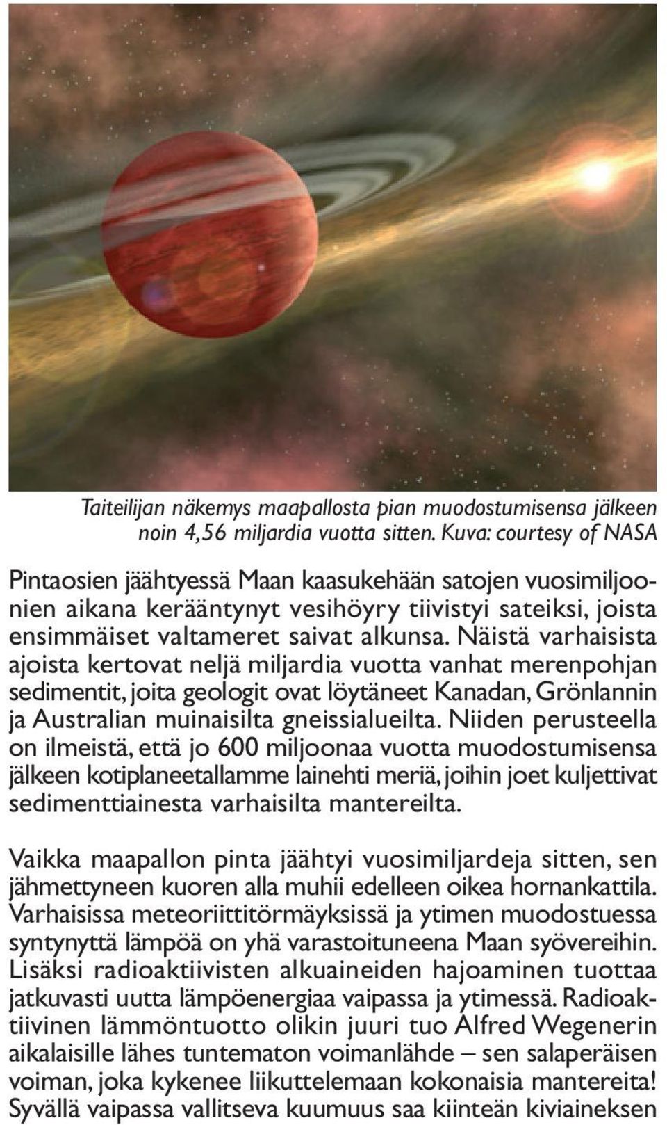 Näistä varhaisista ajoista kertovat neljä miljardia vuotta vanhat merenpohjan sedimentit, joita geologit ovat löytäneet Kanadan, Grönlannin ja Australian muinaisilta gneissialueilta.