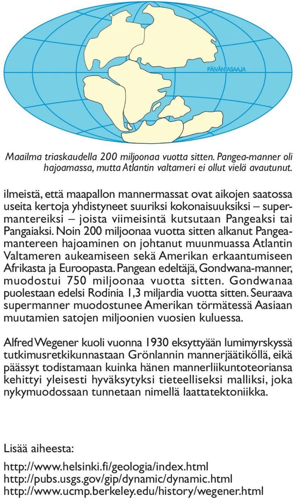 Noin 200 miljoonaa vuotta sitten alkanut Pangeamantereen hajoaminen on johtanut muunmuassa Atlantin Valtameren aukeamiseen sekä Amerikan erkaantumiseen Afrikasta ja Euroopasta.