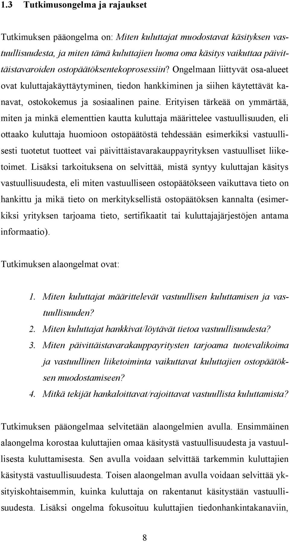 Erityisen tärkeää on ymmärtää, miten ja minkä elementtien kautta kuluttaja määrittelee vastuullisuuden, eli ottaako kuluttaja huomioon ostopäätöstä tehdessään esimerkiksi vastuullisesti tuotetut