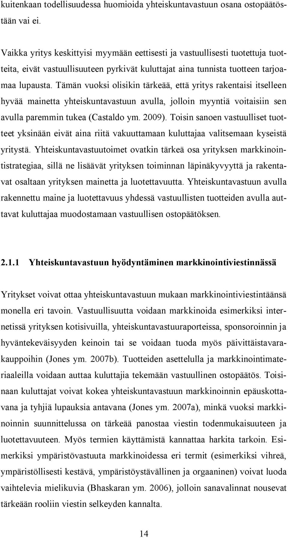 Tämän vuoksi olisikin tärkeää, että yritys rakentaisi itselleen hyvää mainetta yhteiskuntavastuun avulla, jolloin myyntiä voitaisiin sen avulla paremmin tukea (Castaldo ym. 2009).