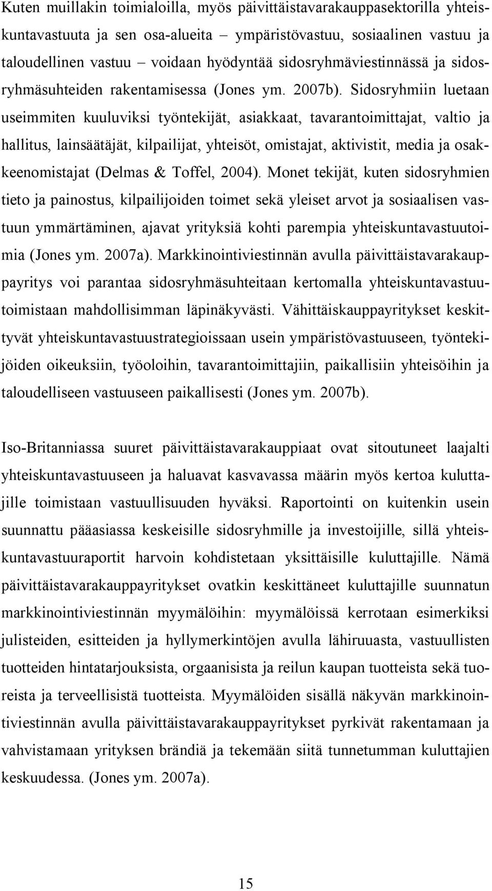 Sidosryhmiin luetaan useimmiten kuuluviksi työntekijät, asiakkaat, tavarantoimittajat, valtio ja hallitus, lainsäätäjät, kilpailijat, yhteisöt, omistajat, aktivistit, media ja osakkeenomistajat