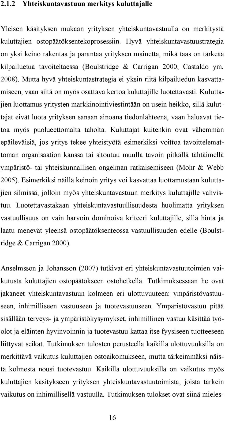 Mutta hyvä yhteiskuntastrategia ei yksin riitä kilpailuedun kasvattamiseen, vaan siitä on myös osattava kertoa kuluttajille luotettavasti.